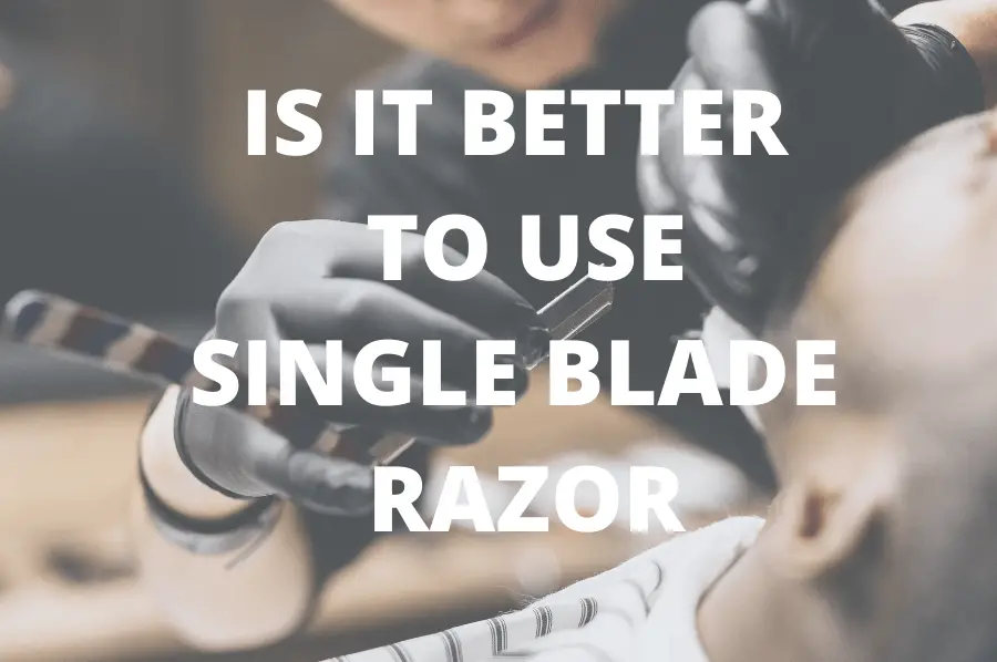 is it better to use single blade razor
